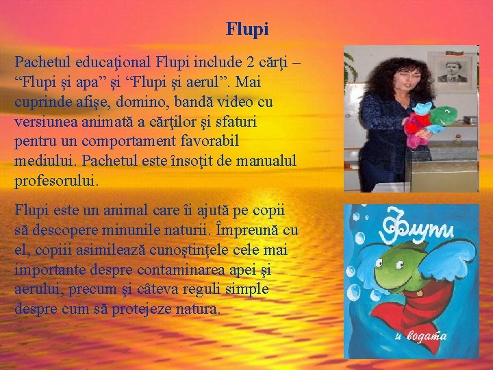 Flupi Pachetul educaţional Flupi include 2 cărţi – “Flupi şi apa” şi “Flupi şi