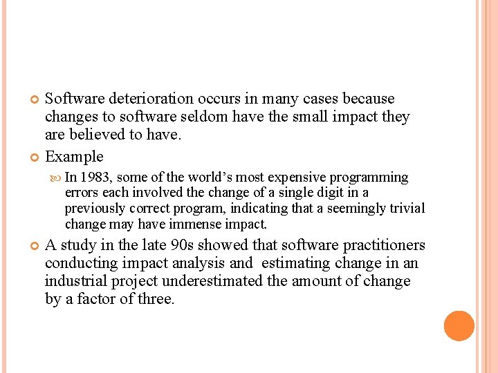 Software deterioration occurs in many cases because changes to software seldom have the small