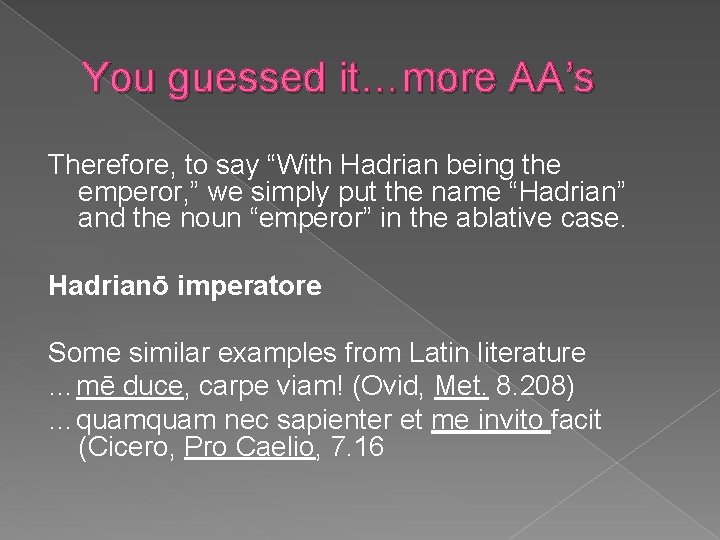 You guessed it…more AA’s Therefore, to say “With Hadrian being the emperor, ” we