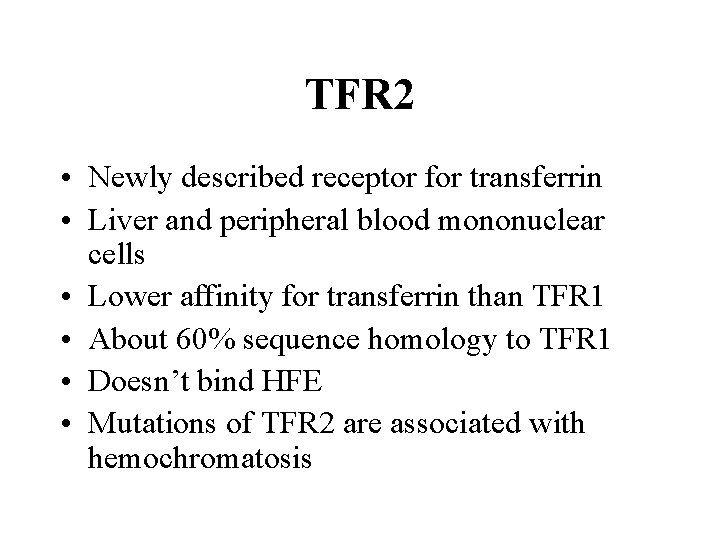 TFR 2 • Newly described receptor for transferrin • Liver and peripheral blood mononuclear