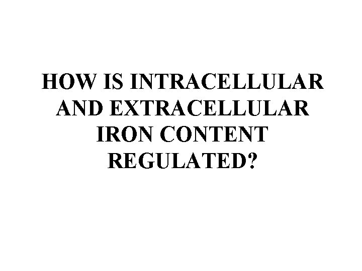 HOW IS INTRACELLULAR AND EXTRACELLULAR IRON CONTENT REGULATED? 