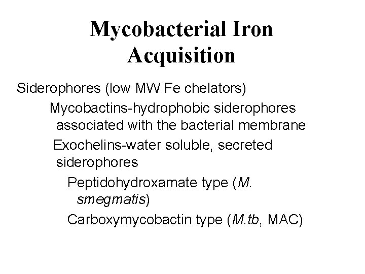 Mycobacterial Iron Acquisition • Siderophores (low MW Fe chelators) • Mycobactins-hydrophobic siderophores associated with