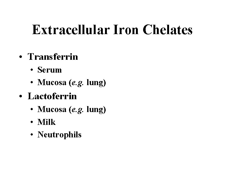 Extracellular Iron Chelates • Transferrin • Serum • Mucosa (e. g. lung) • Lactoferrin