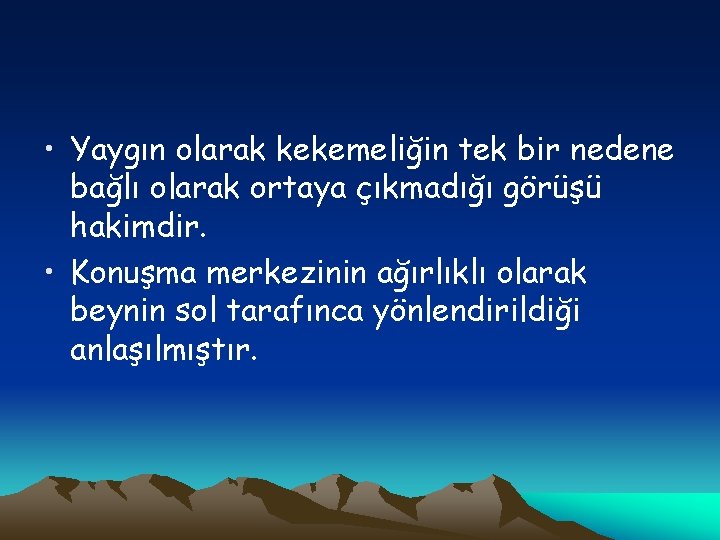  • Yaygın olarak kekemeliğin tek bir nedene bağlı olarak ortaya çıkmadığı görüşü hakimdir.