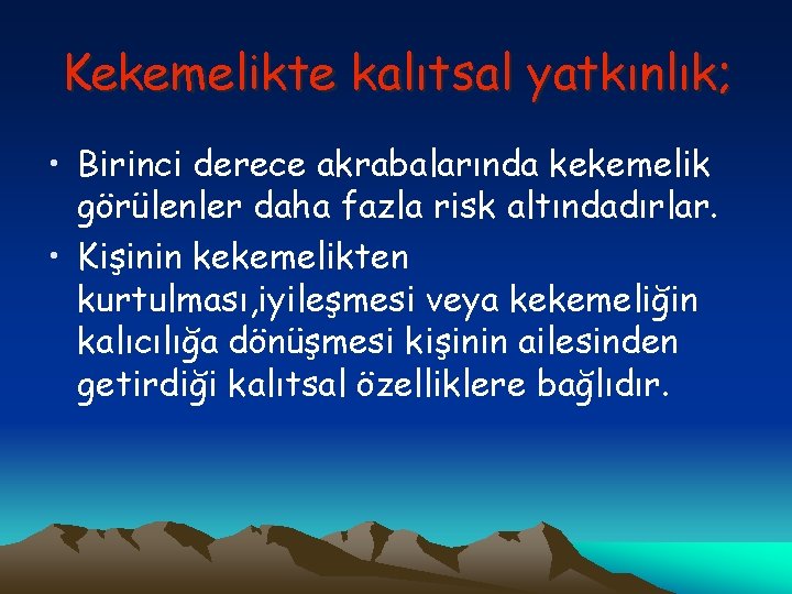 Kekemelikte kalıtsal yatkınlık; • Birinci derece akrabalarında kekemelik görülenler daha fazla risk altındadırlar. •