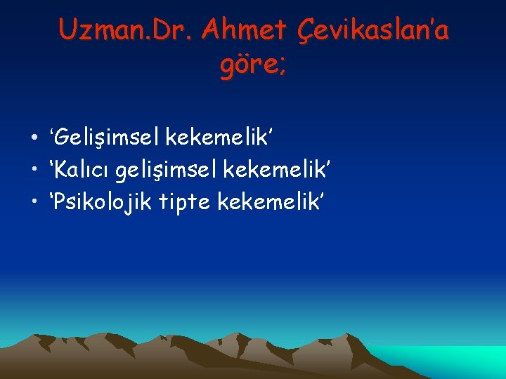 Uzman. Dr. Ahmet Çevikaslan’a göre; • ‘Gelişimsel kekemelik’ • ‘Kalıcı gelişimsel kekemelik’ • ‘Psikolojik