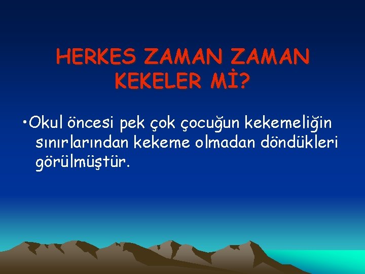 HERKES ZAMAN KEKELER Mİ? • Okul öncesi pek çocuğun kekemeliğin sınırlarından kekeme olmadan döndükleri