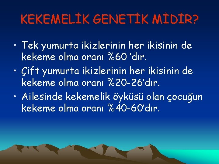 KEKEMELİK GENETİK MİDİR? • Tek yumurta ikizlerinin her ikisinin de kekeme olma oranı %60