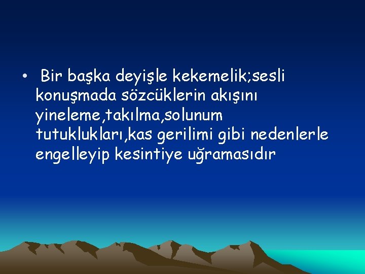  • Bir başka deyişle kekemelik; sesli konuşmada sözcüklerin akışını yineleme, takılma, solunum tutuklukları,