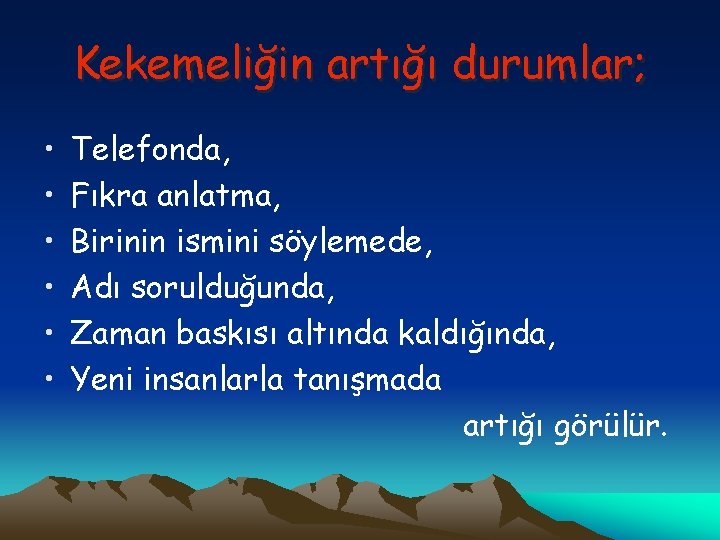 Kekemeliğin artığı durumlar; • • • Telefonda, Fıkra anlatma, Birinin ismini söylemede, Adı sorulduğunda,