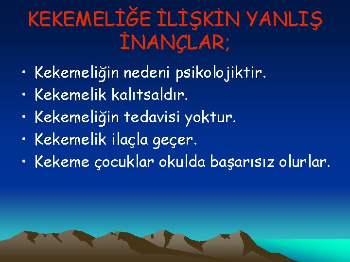 KEKEMELİĞE İLİŞKİN YANLIŞ İNANÇLAR; • • • Kekemeliğin nedeni psikolojiktir. Kekemelik kalıtsaldır. Kekemeliğin tedavisi