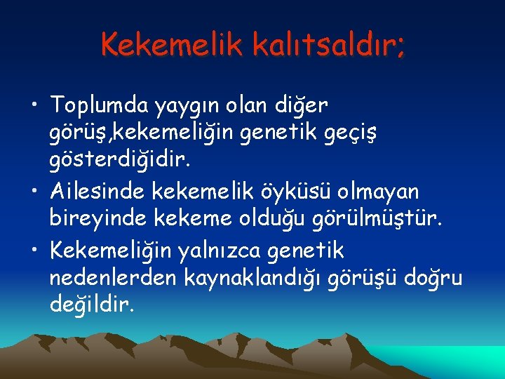 Kekemelik kalıtsaldır; • Toplumda yaygın olan diğer görüş, kekemeliğin genetik geçiş gösterdiğidir. • Ailesinde