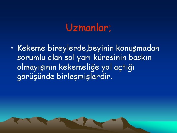 Uzmanlar; • Kekeme bireylerde, beyinin konuşmadan sorumlu olan sol yarı küresinin baskın olmayışının kekemeliğe