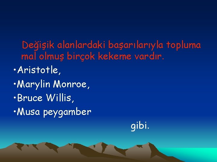 Değişik alanlardaki başarılarıyla topluma mal olmuş birçok kekeme vardır. • Aristotle, • Marylin Monroe,