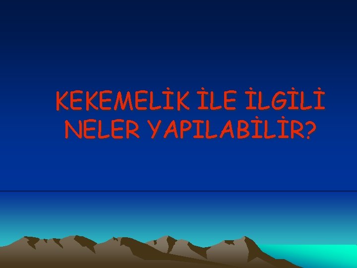 KEKEMELİK İLE İLGİLİ NELER YAPILABİLİR? 