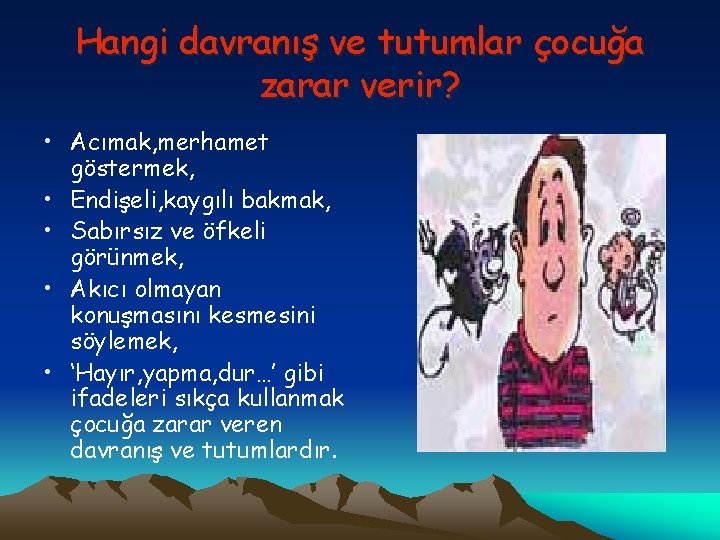 Hangi davranış ve tutumlar çocuğa zarar verir? • Acımak, merhamet göstermek, • Endişeli, kaygılı