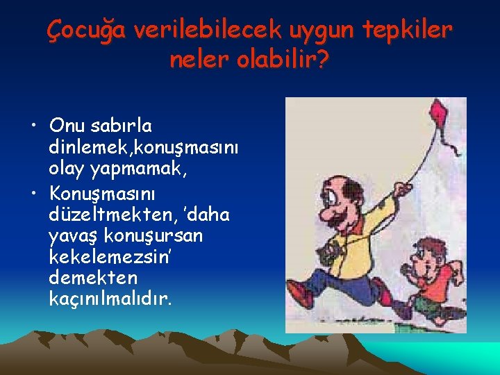 Çocuğa verilebilecek uygun tepkiler neler olabilir? • Onu sabırla dinlemek, konuşmasını olay yapmamak, •