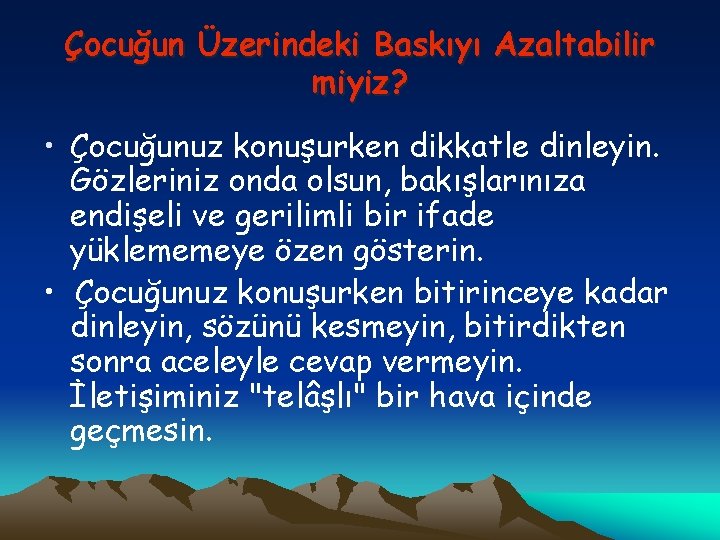 Çocuğun Üzerindeki Baskıyı Azaltabilir miyiz? • Çocuğunuz konuşurken dikkatle dinleyin. Gözleriniz onda olsun, bakışlarınıza