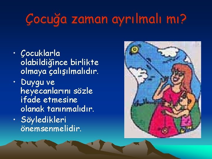 Çocuğa zaman ayrılmalı mı? • Çocuklarla olabildiğince birlikte olmaya çalışılmalıdır. • Duygu ve heyecanlarını