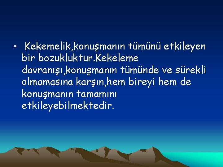  • Kekemelik, konuşmanın tümünü etkileyen bir bozukluktur. Kekeleme davranışı, konuşmanın tümünde ve sürekli