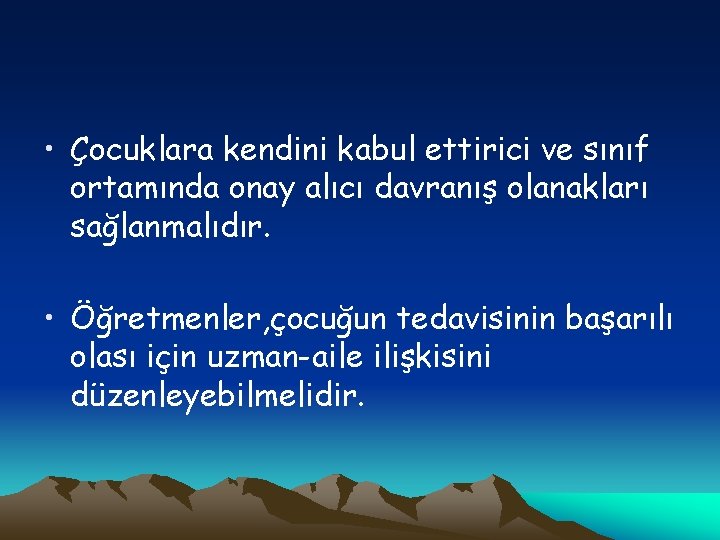  • Çocuklara kendini kabul ettirici ve sınıf ortamında onay alıcı davranış olanakları sağlanmalıdır.