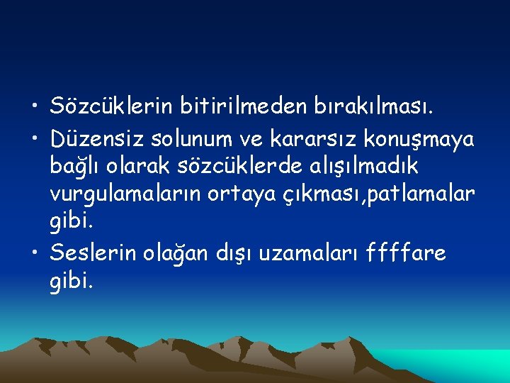  • Sözcüklerin bitirilmeden bırakılması. • Düzensiz solunum ve kararsız konuşmaya bağlı olarak sözcüklerde