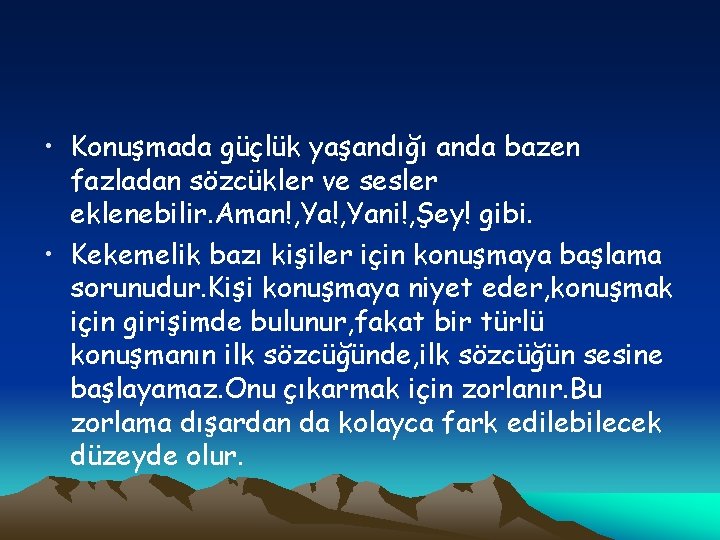  • Konuşmada güçlük yaşandığı anda bazen fazladan sözcükler ve sesler eklenebilir. Aman!, Yani!,