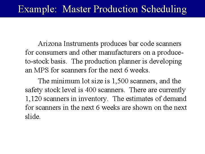 Example: Master Production Scheduling Arizona Instruments produces bar code scanners for consumers and other