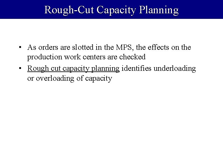 Rough-Cut Capacity Planning • As orders are slotted in the MPS, the effects on