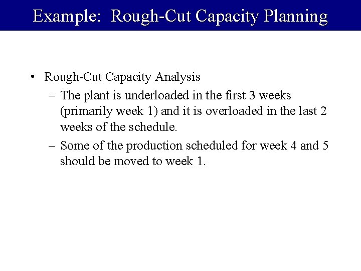 Example: Rough-Cut Capacity Planning • Rough-Cut Capacity Analysis – The plant is underloaded in