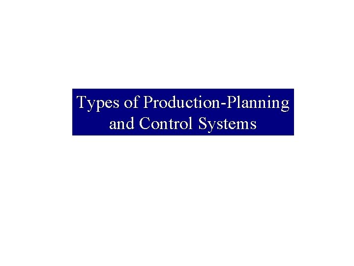 Types of Production-Planning and Control Systems 