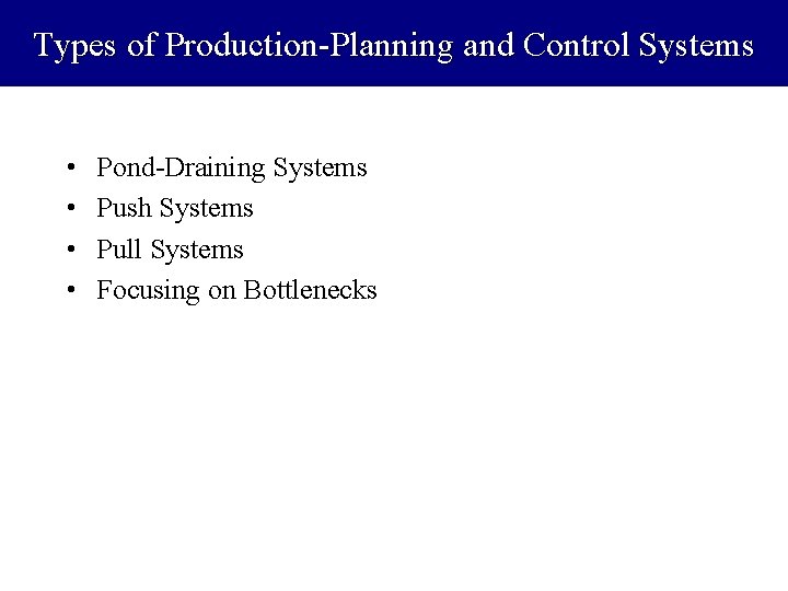 Types of Production-Planning and Control Systems • • Pond-Draining Systems Push Systems Pull Systems