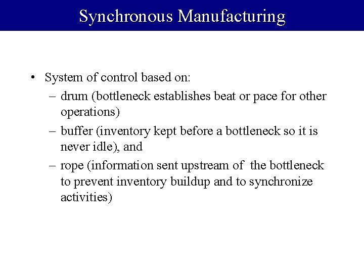Synchronous Manufacturing • System of control based on: – drum (bottleneck establishes beat or