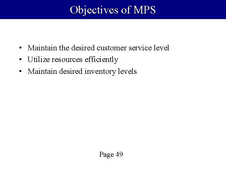 Objectives of MPS • Maintain the desired customer service level • Utilize resources efficiently