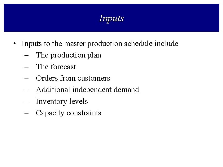 Inputs • Inputs to the master production schedule include – The production plan –