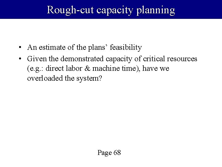 Rough-cut capacity planning • An estimate of the plans’ feasibility • Given the demonstrated