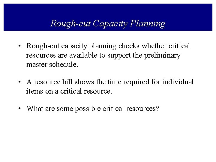 Rough-cut Capacity Planning • Rough-cut capacity planning checks whether critical resources are available to