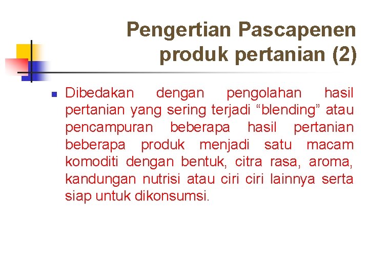 Pengertian Pascapenen produk pertanian (2) n Dibedakan dengan pengolahan hasil pertanian yang sering terjadi