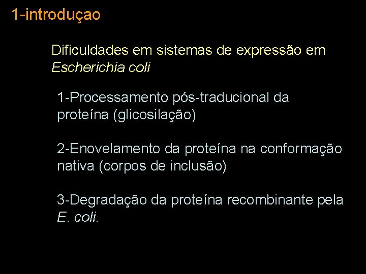 1 -introduçao Dificuldades em sistemas de expressão em Escherichia coli 1 -Processamento pós-traducional da