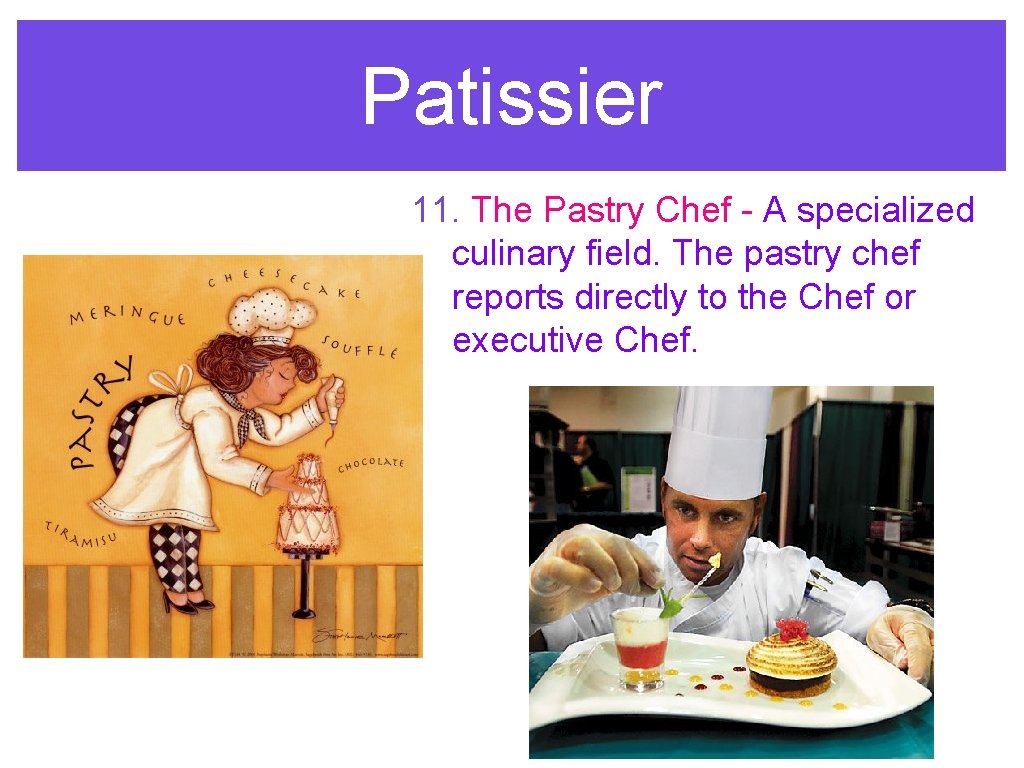 Patissier 11. The Pastry Chef - A specialized culinary field. The pastry chef reports