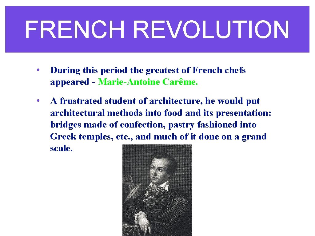 FRENCH REVOLUTION • During this period the greatest of French chefs appeared - Marie-Antoine