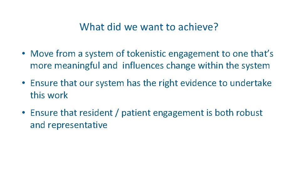 What did we want to achieve? • Move from a system of tokenistic engagement