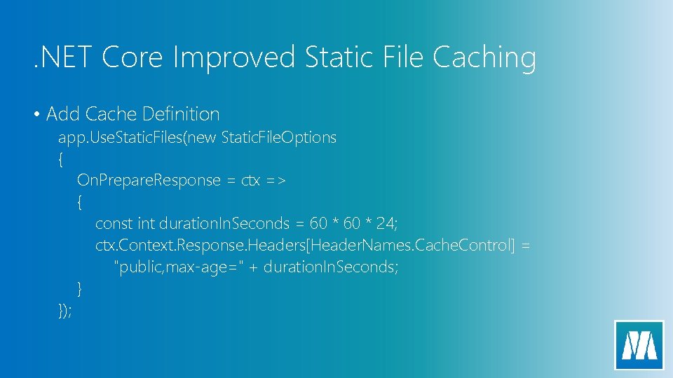 . NET Core Improved Static File Caching • Add Cache Definition app. Use. Static.
