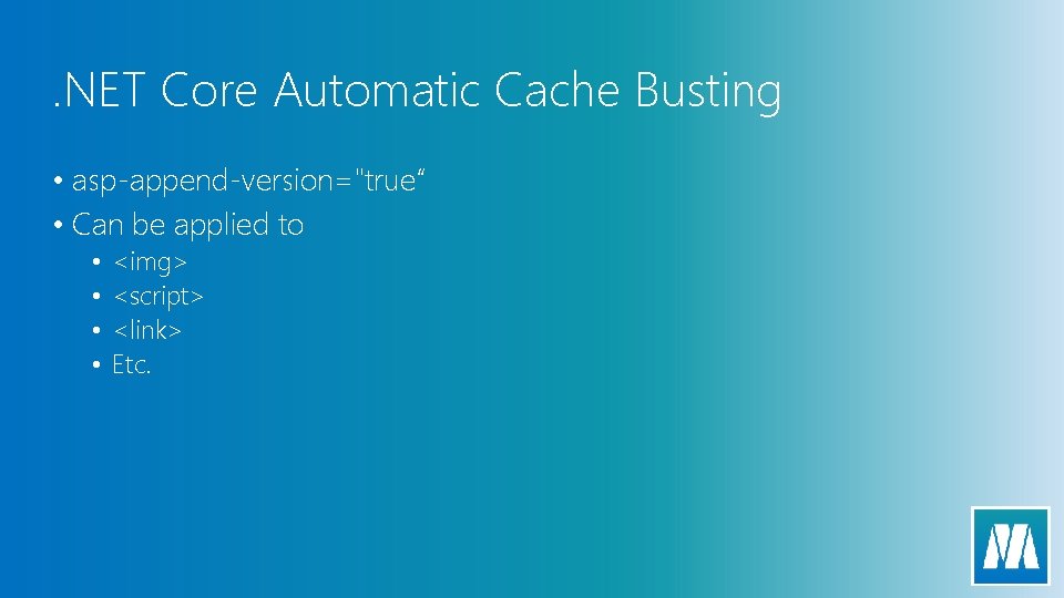 . NET Core Automatic Cache Busting • asp-append-version="true“ • Can be applied to •
