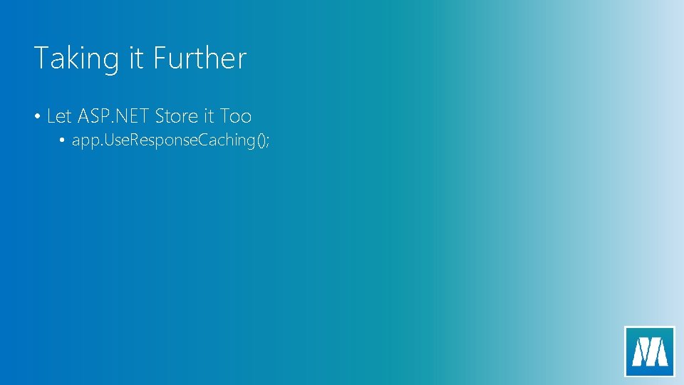 Taking it Further • Let ASP. NET Store it Too • app. Use. Response.