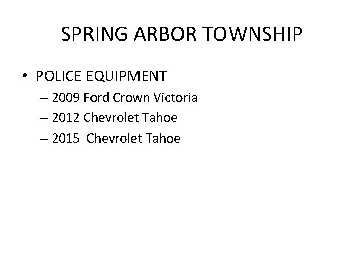 SPRING ARBOR TOWNSHIP • POLICE EQUIPMENT – 2009 Ford Crown Victoria – 2012 Chevrolet
