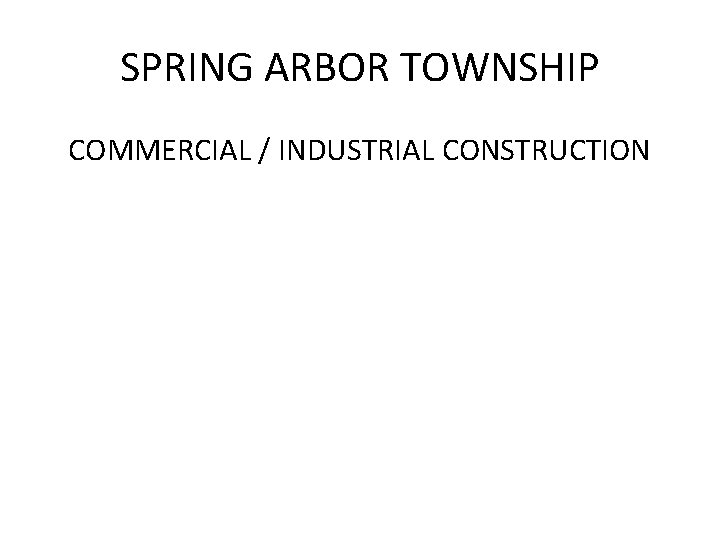 SPRING ARBOR TOWNSHIP COMMERCIAL / INDUSTRIAL CONSTRUCTION 