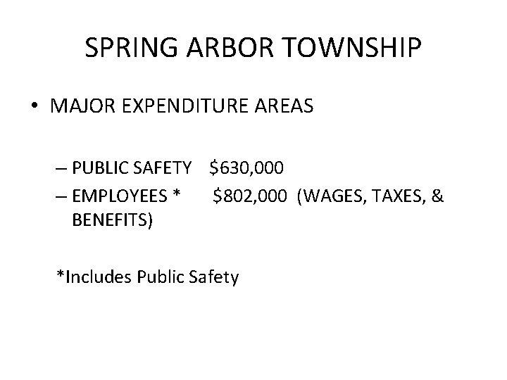 SPRING ARBOR TOWNSHIP • MAJOR EXPENDITURE AREAS – PUBLIC SAFETY $630, 000 – EMPLOYEES