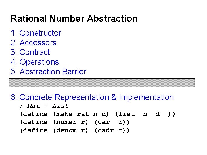 Rational Number Abstraction 1. Constructor 2. Accessors 3. Contract 4. Operations 5. Abstraction Barrier