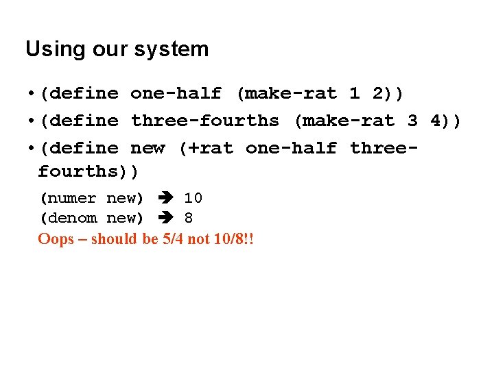 Using our system • (define one-half (make-rat 1 2)) • (define three-fourths (make-rat 3